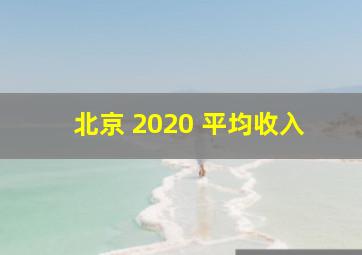 北京 2020 平均收入